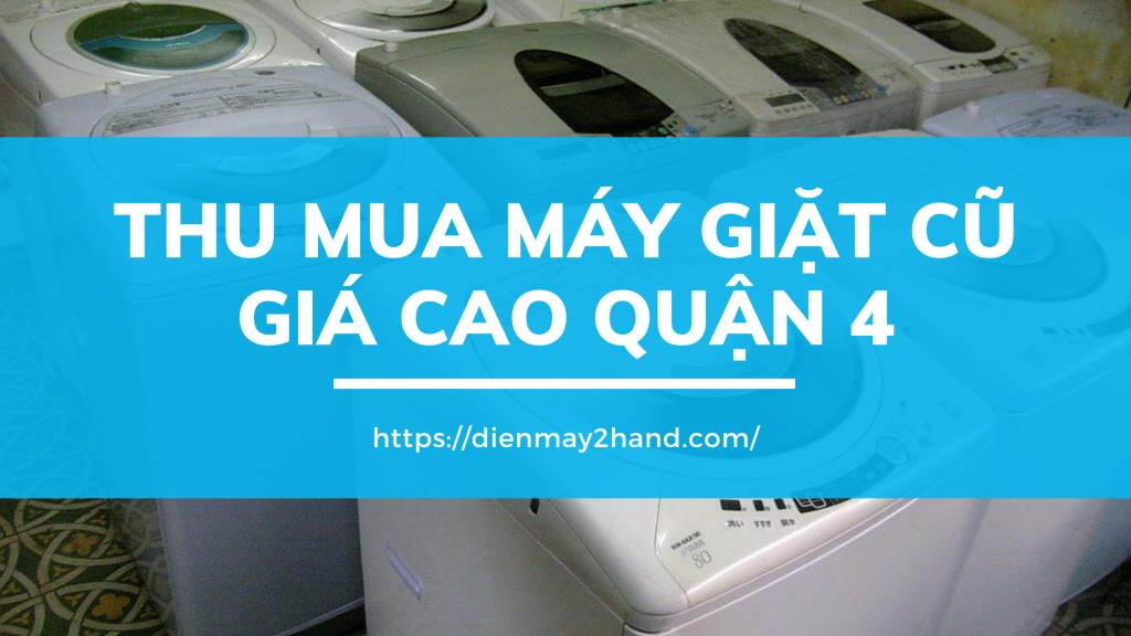 Thu mua máy giặt cũ giá cao quận 4