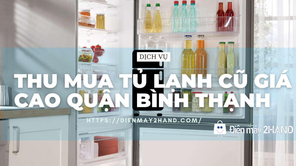 Thu mua tủ lạnh cũ giá cao quận Bình Thạnh