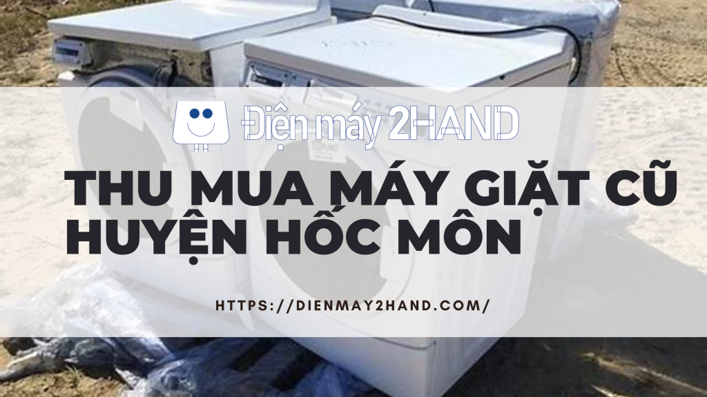 Thu mua máy giặt cũ huyện Hốc Môn